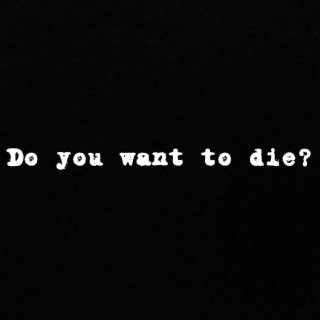 do you want to die...?