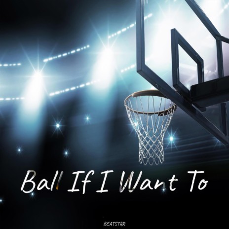 Ball If I Want To | Boomplay Music