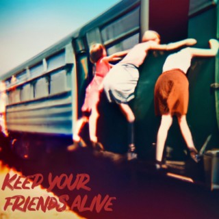 Keep Your Friends Alive lyrics | Boomplay Music