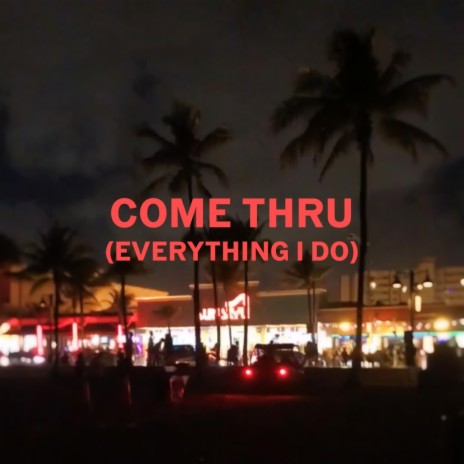 Come Thru (Everything I Do) | Boomplay Music