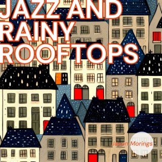 Jazz and Rainy Rooftops: Peaceful Tunes for Home Comfort