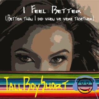 I Feel Better (Better than I did when we were together) lyrics | Boomplay Music