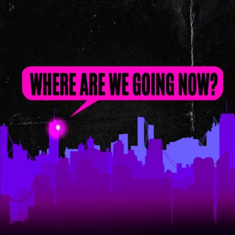 Where Are We Going Now? | Boomplay Music