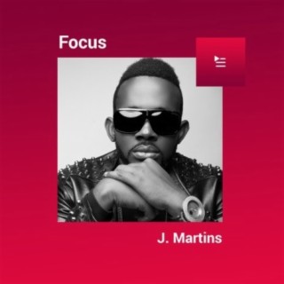 Focus: J. Martins | Boomplay Music
