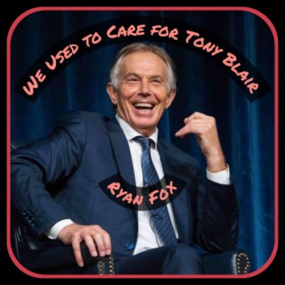 We Used to Care For Tony Blair