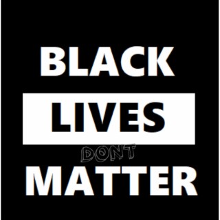 Black lives dont matter