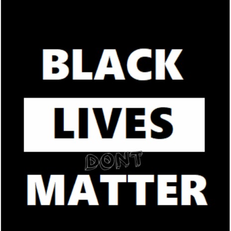 Black lives dont matter | Boomplay Music