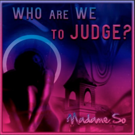 Who Are We To Judge?