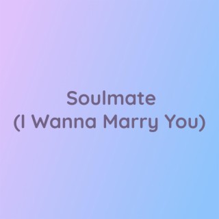 Soulmate (I Wanna Marry You)