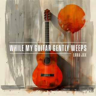 While My Guitar Gently Weeps