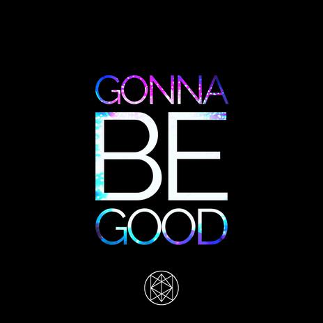 Gonna Be Good | Boomplay Music