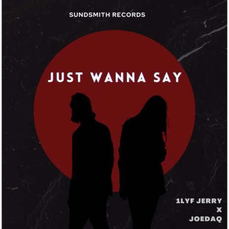 JUST WANNA SAY ft. Joe Daq | Boomplay Music