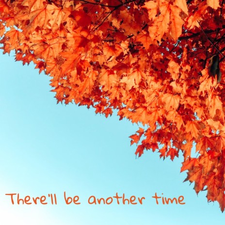 There'll be another time | Boomplay Music