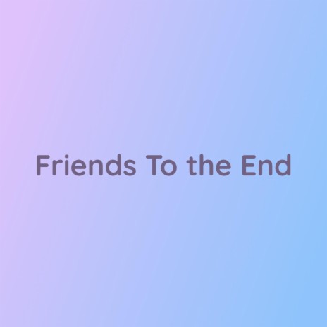 Friends To The End | Boomplay Music