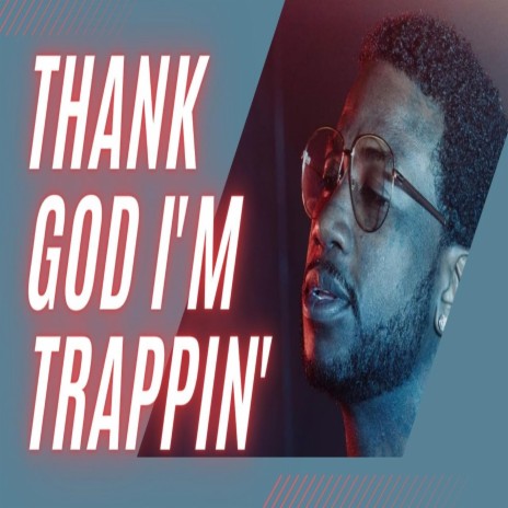 Thank God I'm Trappin' | Boomplay Music