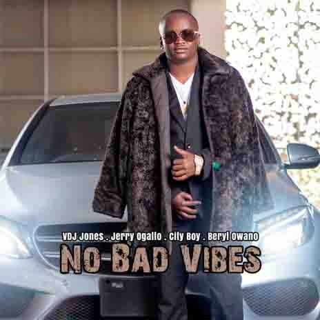 No Bad Vibes ft. Jerry Ogallo, Beryl Owano & CityBoy | Boomplay Music