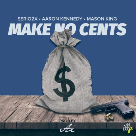 Make No Cents ft. Serio2x, Aaron Kennedy & Mason King | Boomplay Music