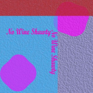 No Wine Shawty