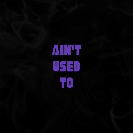 Ain't Used To | Boomplay Music