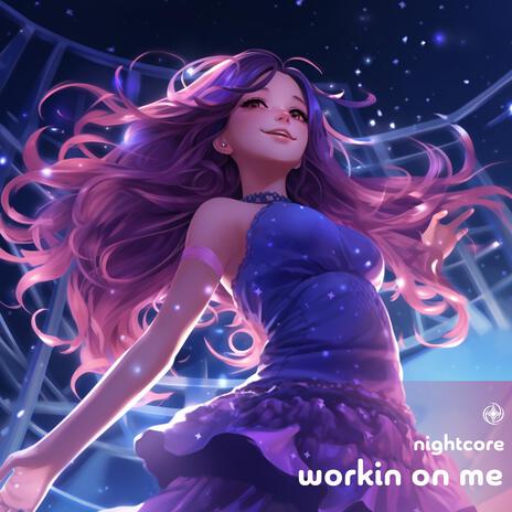 Workin On Me (Nightcore) | Boomplay Music