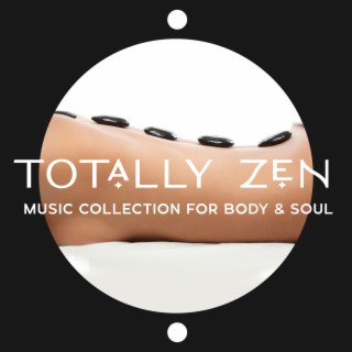 Totally Zen Music Collection for Body & Soul: Amazing Relaxation, Meditation, Reiki & Yoga Classes, Oriental Massage