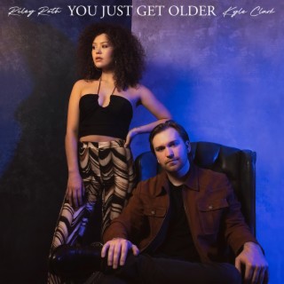 You Just Get Older ft. Riley Roth lyrics | Boomplay Music
