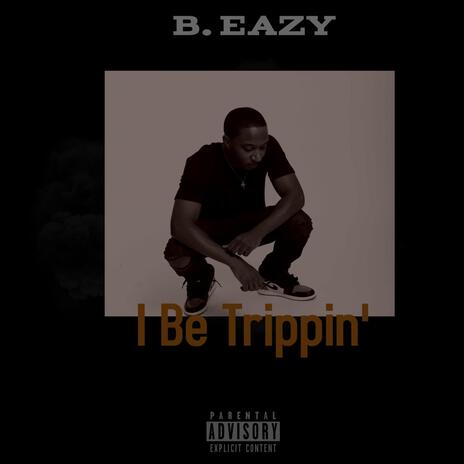 I Be Trippin' | Boomplay Music