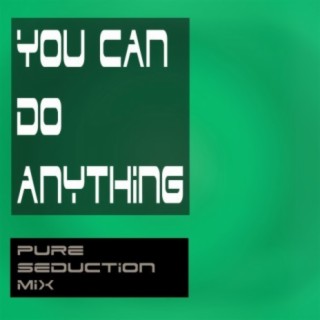 You Can Do Anything (Pure Seduction Mix)