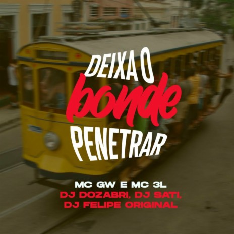 Deixa o Bonde Penetrar ft. DJ Felipe Original, Mc Gw, MC 3L & Dj Sati Marconex | Boomplay Music