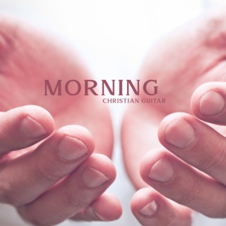 Morning Christian Guitar: Calming Worship Songs, Evening & Morning Prayers