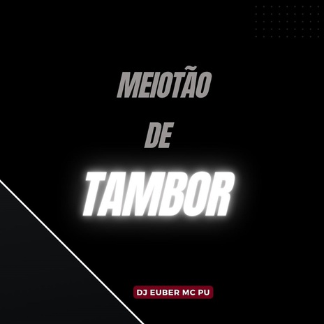 Só Meiotão de Tambor ft. MC P.U | Boomplay Music