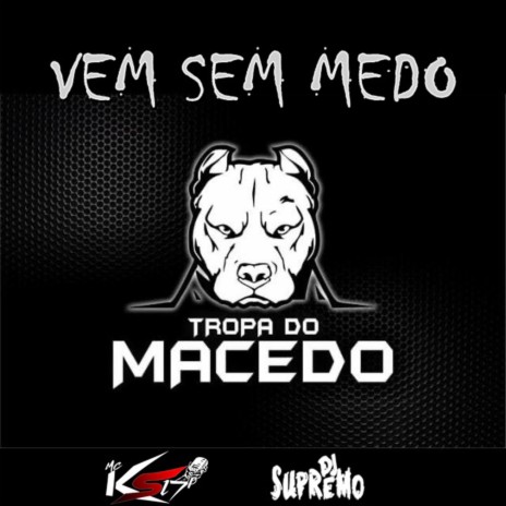 VEM SEM MEDO (TROPA DO MACEDO) ft. Mc KS 17 | Boomplay Music