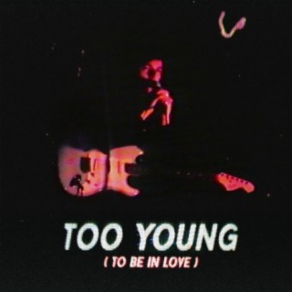 TOO YOUNG (TO BE IN LOVE)