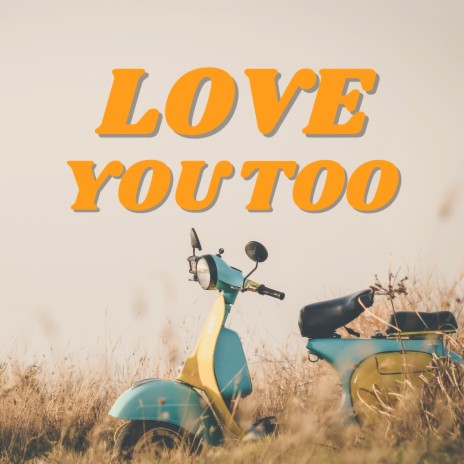 Love You Too | Boomplay Music
