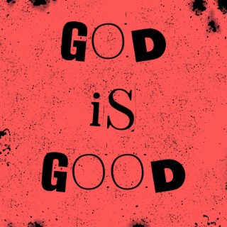 GOD IS GOOD