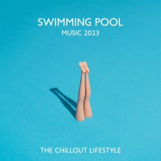 Swimming Pool Music 2023: The Chillout Lifestyle