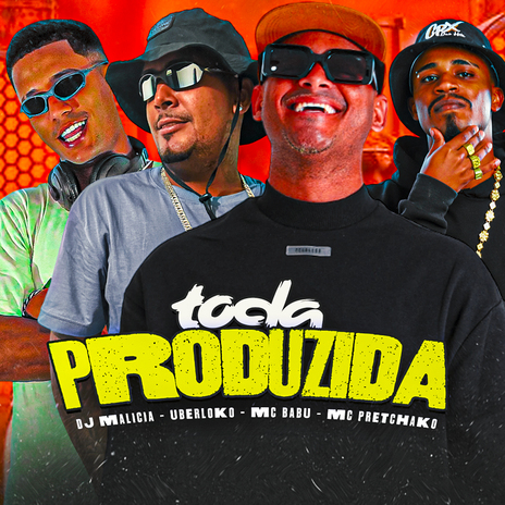 Toda Produzida ft. UberLoko, DJ Malicia & MC Pretchako | Boomplay Music