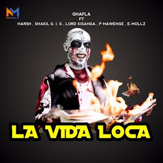 La Vida Loca (feat. Harsh,Shakil G.I.G,Lord Kisanga,P Mawenge & E-Mollz)