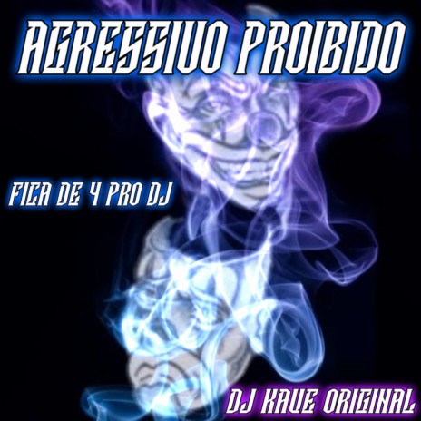AGRESSIVO PROIBIDO - FICA DE 4 PRO DJ