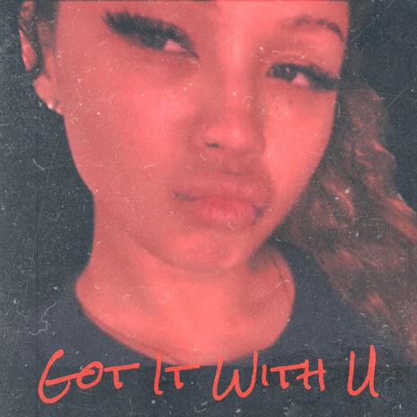 Got It With U | Boomplay Music