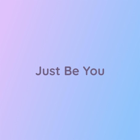 Just Be You | Boomplay Music