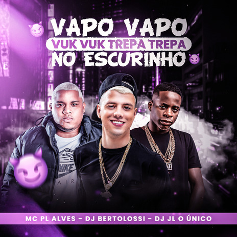 Vapo Vapo Vuk Vuk Trepa Trepa no Escurinho ft. mc pl alves & Dj JL o Único | Boomplay Music