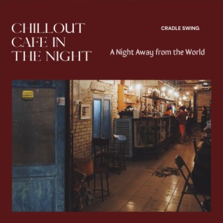 Chillout Cafe in the Night - A Night Away from the World