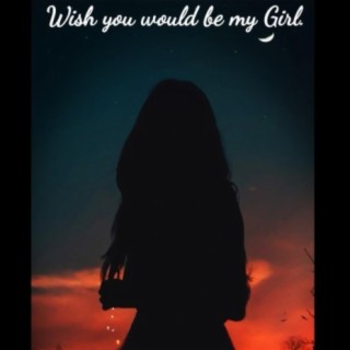 Wish you would be my girl
