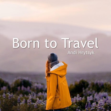 Born to Travel | Boomplay Music