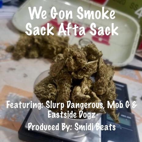 We Gon Smoke Sack Afta Sack ft. Slurp Dangerous, Mob G & Eastside Dogz | Boomplay Music