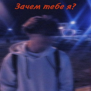 Зачем тебе я?