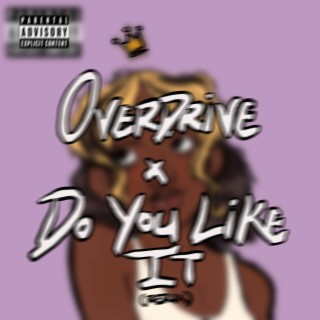 Overdrive x Do You Like It? (Redux)