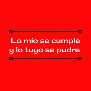 Lo Mío Se Cumple y Lo Tuyo Se Pudre