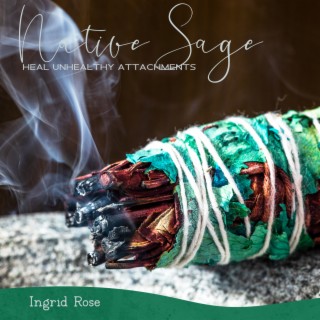 Native Sage: Native American Flute Meditation to Heal Unhealthy Attachments, Feel Emotional Freedom, Protect Your Self from Unwanted Drama, Anxiety & Stress